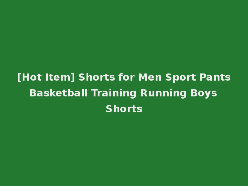 [Hot Item] Shorts for Men Sport Pants Basketball Training Running Boys Shorts