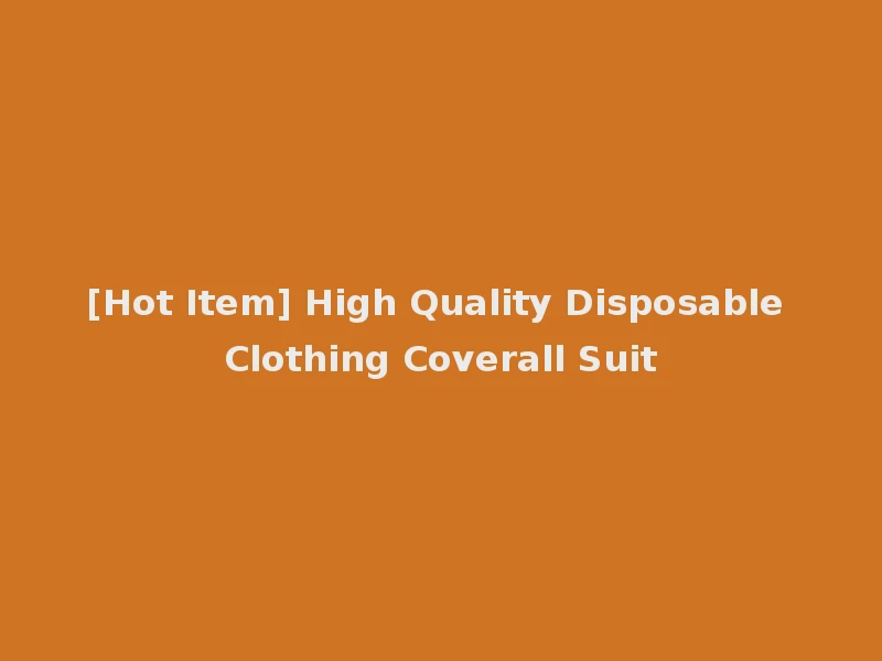 [Hot Item] High Quality Disposable Clothing Coverall Suit