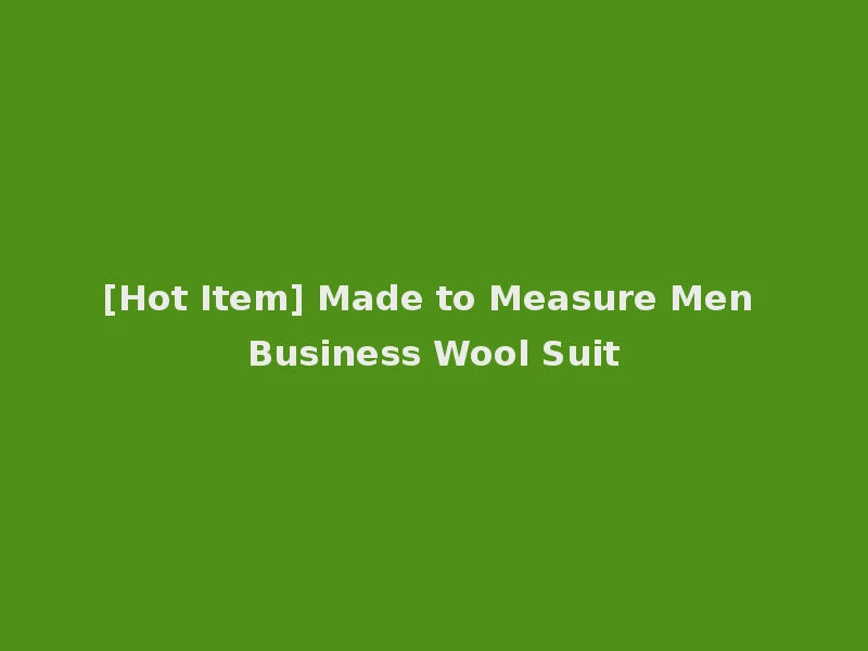 [Hot Item] Made to Measure Men Business Wool Suit