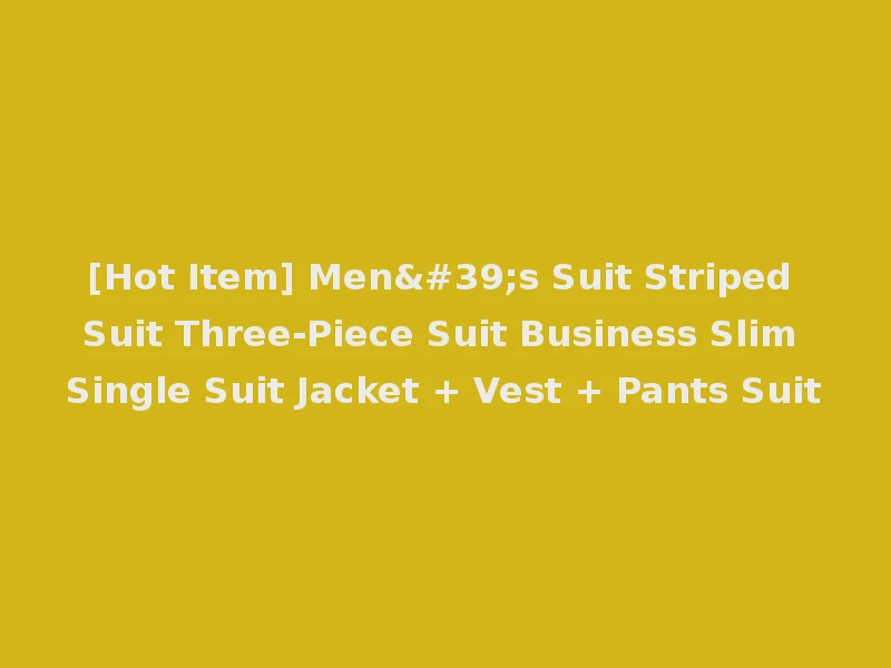 [Hot Item] Men's Suit Striped Suit Three-Piece Suit Business Slim Single Suit Jacket + Vest + Pants Suit