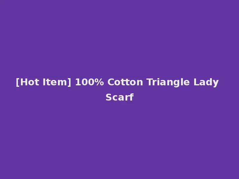 [Hot Item] 100% Cotton Triangle Lady Scarf