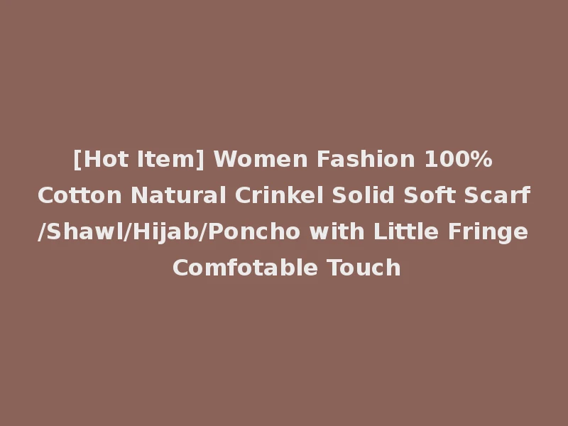 [Hot Item] Women Fashion 100%Cotton Natural Crinkel Solid Soft Scarf/Shawl/Hijab/Poncho with Little Fringe Comfotable Touch