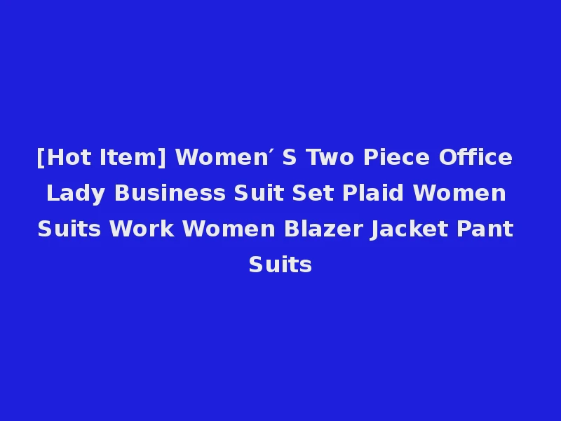 [Hot Item] Women′ S Two Piece Office Lady Business Suit Set Plaid Women Suits Work Women Blazer Jacket Pant Suits