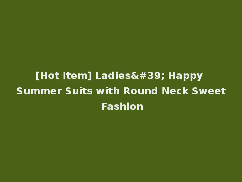 [Hot Item] Ladies' Happy Summer Suits with Round Neck Sweet Fashion