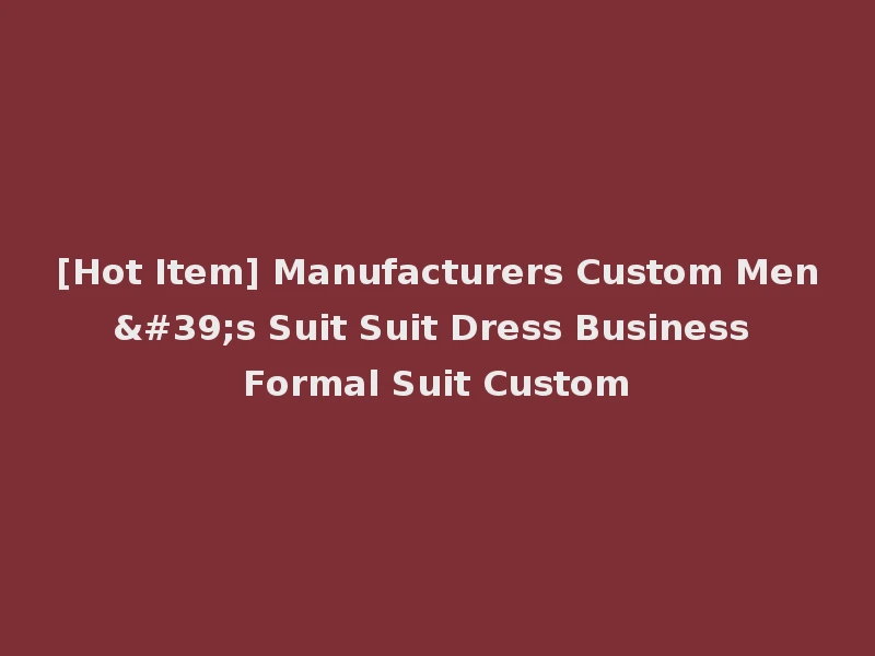 [Hot Item] Manufacturers Custom Men's Suit Suit Dress Business Formal Suit Custom