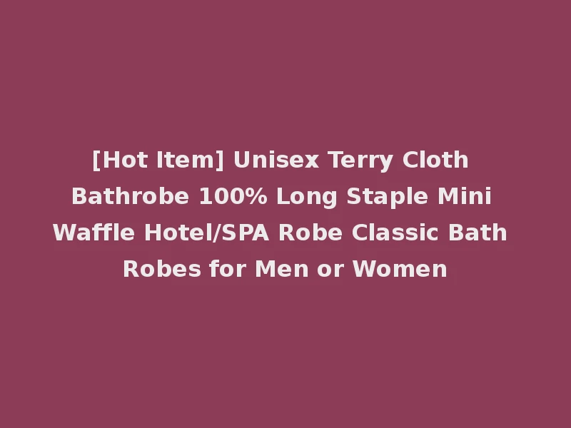 [Hot Item] Unisex Terry Cloth Bathrobe 100% Long Staple Mini Waffle Hotel/SPA Robe Classic Bath Robes for Men or Women