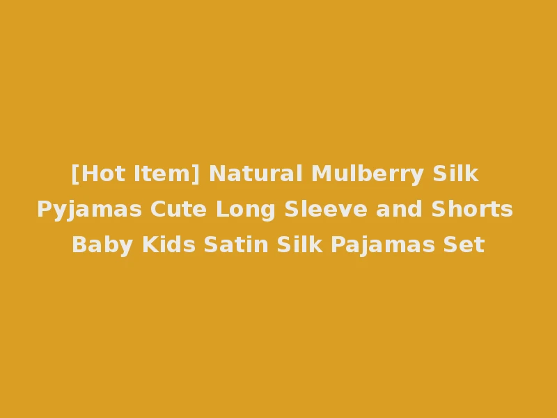 [Hot Item] Natural Mulberry Silk Pyjamas Cute Long Sleeve and Shorts Baby Kids Satin Silk Pajamas Set