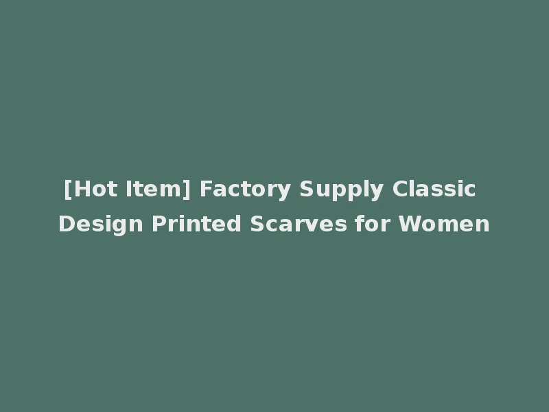 [Hot Item] Factory Supply Classic Design Printed Scarves for Women