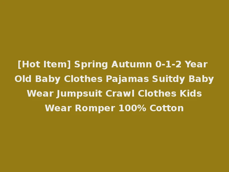 [Hot Item] Spring Autumn 0-1-2 Year Old Baby Clothes Pajamas Suitdy Baby Wear Jumpsuit Crawl Clothes Kids Wear Romper 100% Cotton