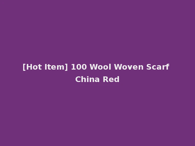[Hot Item] 100 Wool Woven Scarf China Red