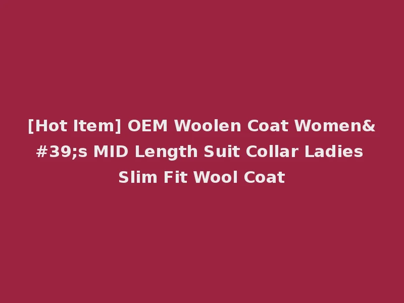 [Hot Item] OEM Woolen Coat Women's MID Length Suit Collar Ladies Slim Fit Wool Coat