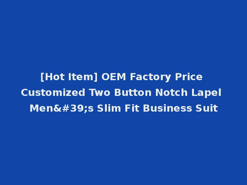 [Hot Item] OEM Factory Price Customized Two Button Notch Lapel Men's Slim Fit Business Suit
