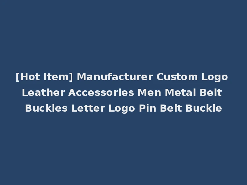 [Hot Item] Manufacturer Custom Logo Leather Accessories Men Metal Belt Buckles Letter Logo Pin Belt Buckle