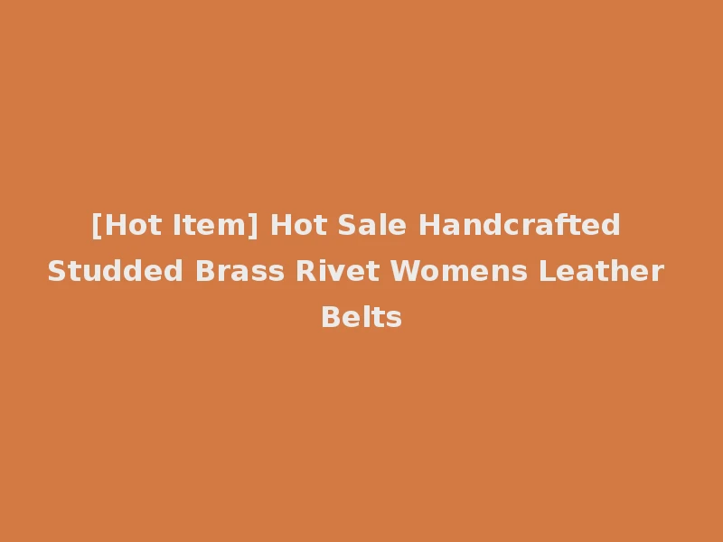 [Hot Item] Hot Sale Handcrafted Studded Brass Rivet Womens Leather Belts