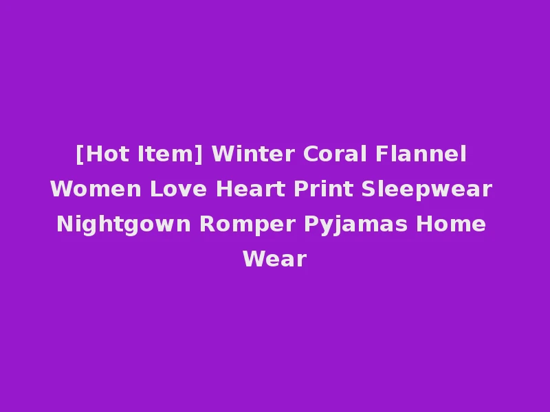 [Hot Item] Winter Coral Flannel Women Love Heart Print Sleepwear Nightgown Romper Pyjamas Home Wear