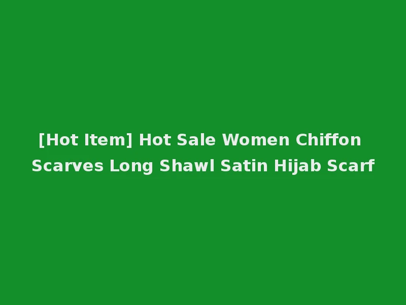 [Hot Item] Hot Sale Women Chiffon Scarves Long Shawl Satin Hijab Scarf