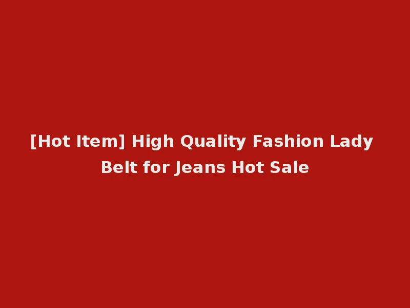 [Hot Item] High Quality Fashion Lady Belt for Jeans Hot Sale