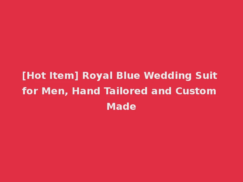 [Hot Item] Royal Blue Wedding Suit for Men, Hand Tailored and Custom Made