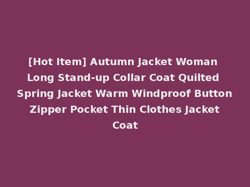 [Hot Item] Autumn Jacket Woman Long Stand-up Collar Coat Quilted Spring Jacket Warm Windproof Button Zipper Pocket Thin Clothes Jacket Coat