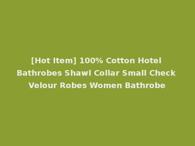 [Hot Item] 100% Cotton Hotel Bathrobes Shawl Collar Small Check Velour Robes Women Bathrobe