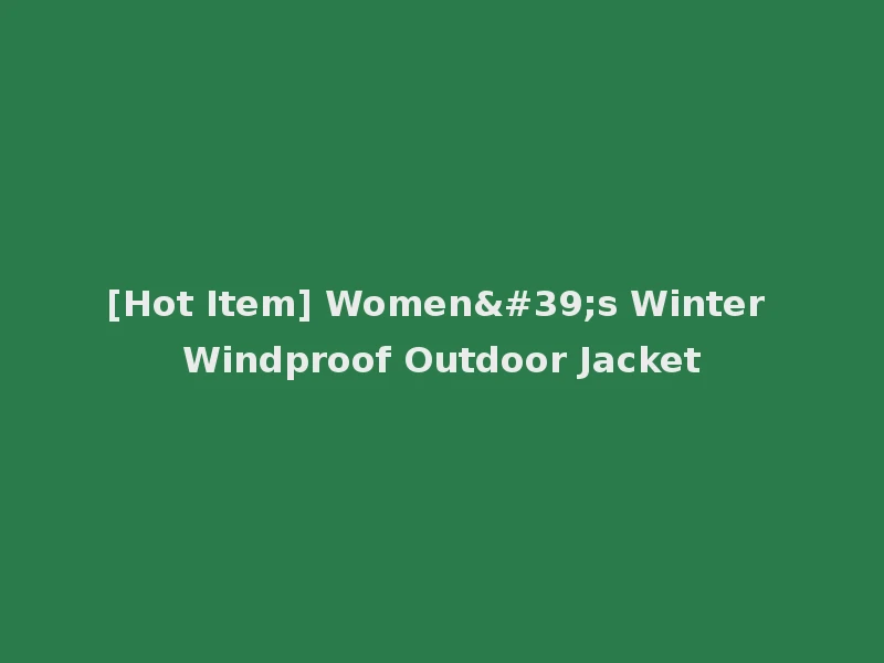 [Hot Item] Women's Winter Windproof Outdoor Jacket