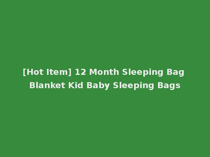 [Hot Item] 12 Month Sleeping Bag Blanket Kid Baby Sleeping Bags