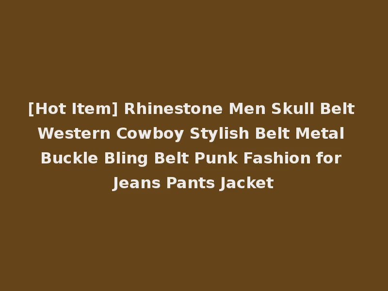 [Hot Item] Rhinestone Men Skull Belt Western Cowboy Stylish Belt Metal Buckle Bling Belt Punk Fashion for Jeans Pants Jacket
