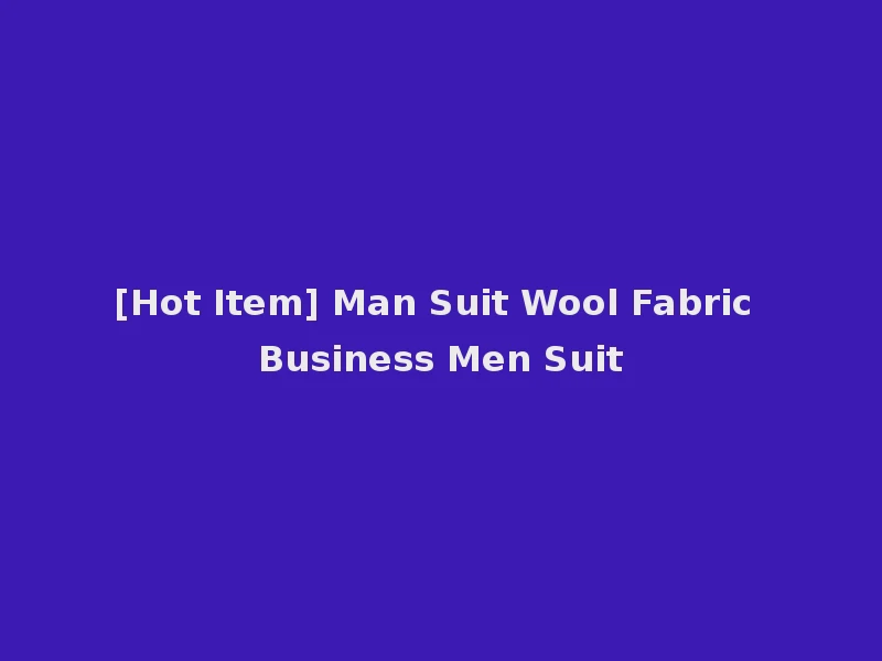 [Hot Item] Man Suit Wool Fabric Business Men Suit