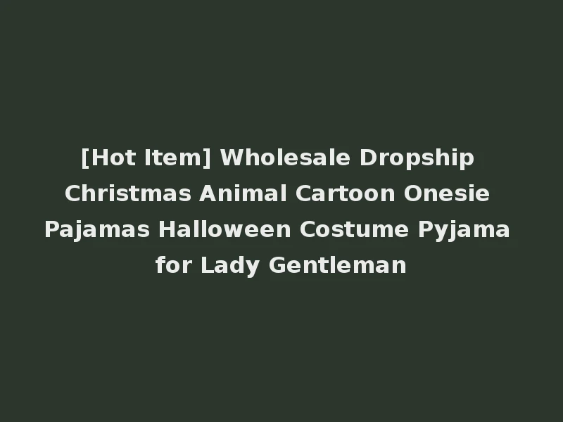 [Hot Item] Wholesale Dropship Christmas Animal Cartoon Onesie Pajamas Halloween Costume Pyjama for Lady Gentleman