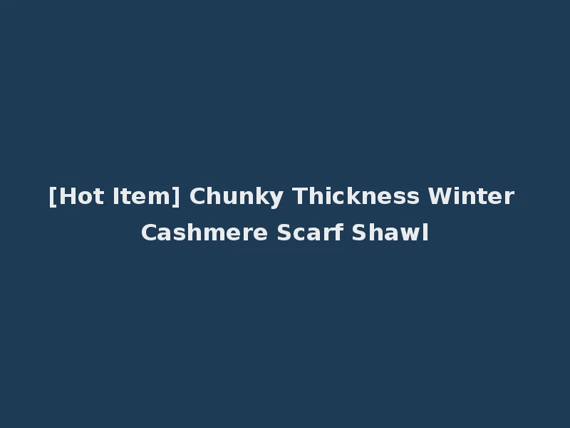 [Hot Item] Chunky Thickness Winter Cashmere Scarf Shawl