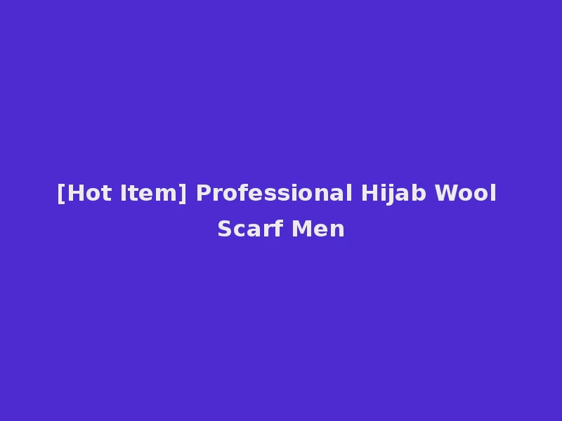 [Hot Item] Professional Hijab Wool Scarf Men