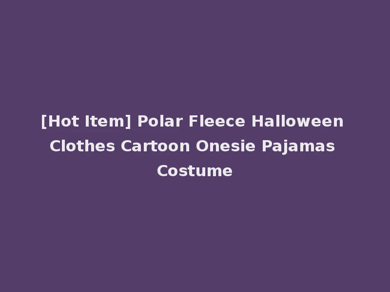 [Hot Item] Polar Fleece Halloween Clothes Cartoon Onesie Pajamas Costume