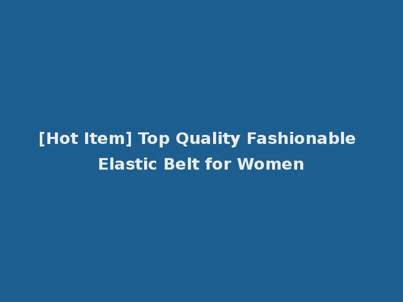 [Hot Item] Top Quality Fashionable Elastic Belt for Women