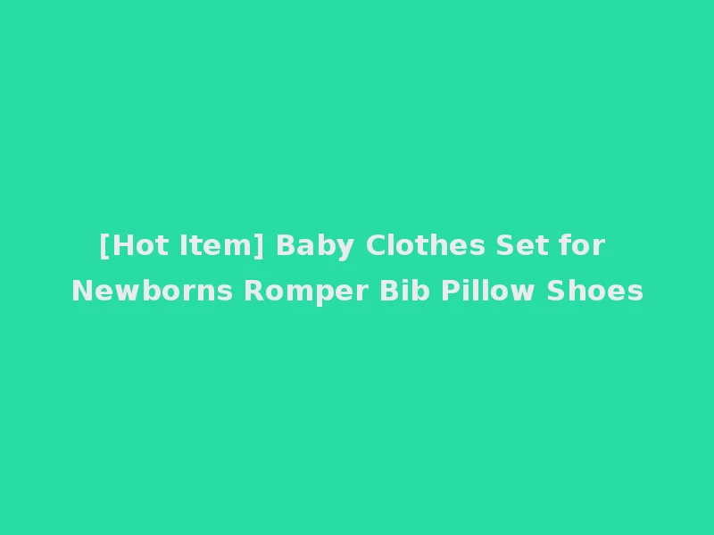 [Hot Item] Baby Clothes Set for Newborns Romper Bib Pillow Shoes