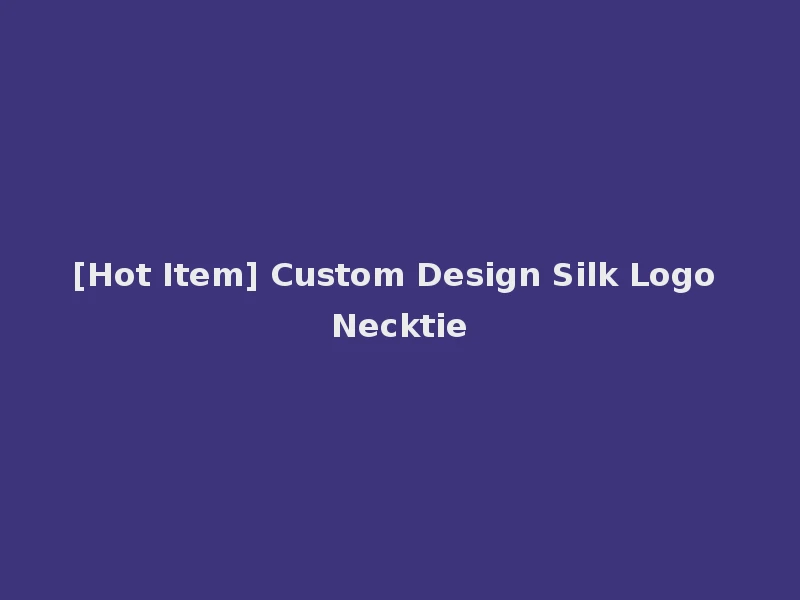 [Hot Item] Custom Design Silk Logo Necktie