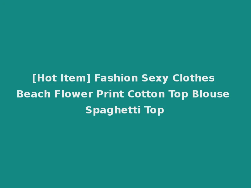 [Hot Item] Fashion Sexy Clothes Beach Flower Print Cotton Top Blouse Spaghetti Top