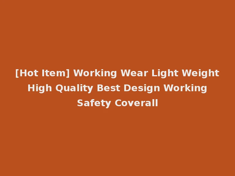 [Hot Item] Working Wear Light Weight High Quality Best Design Working Safety Coverall