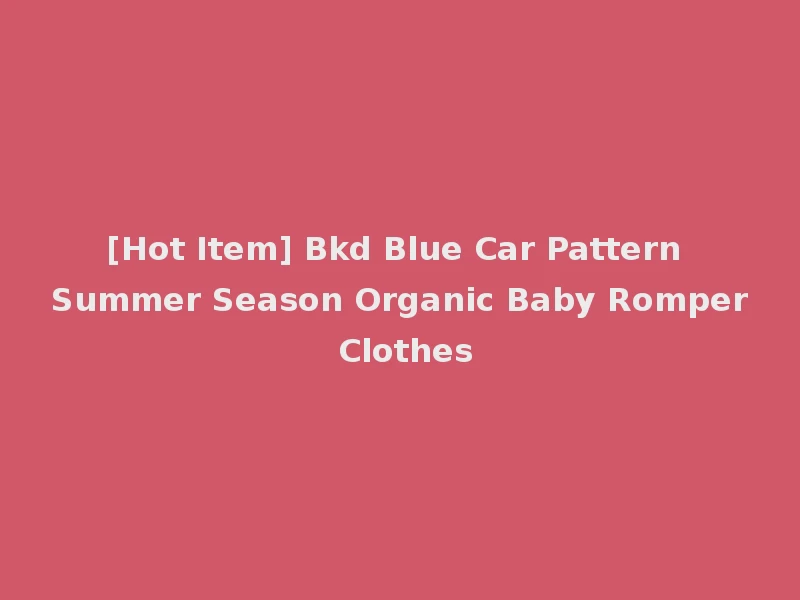 [Hot Item] Bkd Blue Car Pattern Summer Season Organic Baby Romper Clothes