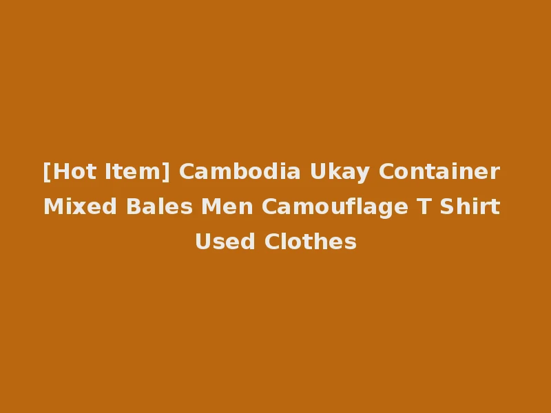 [Hot Item] Cambodia Ukay Container Mixed Bales Men Camouflage T Shirt Used Clothes