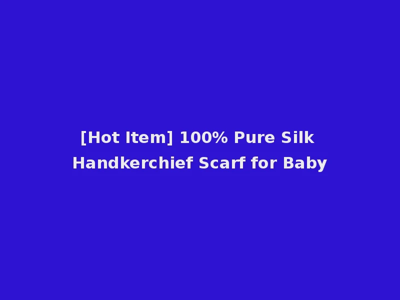 [Hot Item] 100% Pure Silk Handkerchief Scarf for Baby