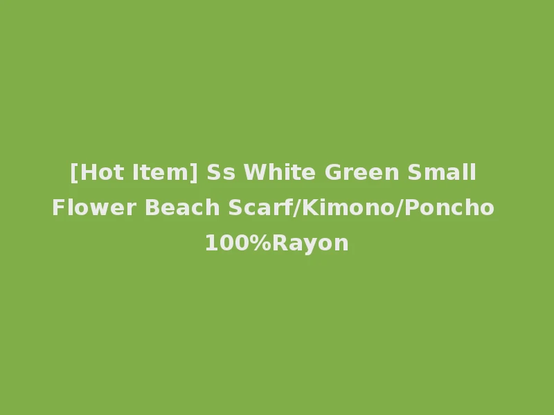 [Hot Item] Ss White Green Small Flower Beach Scarf/Kimono/Poncho 100%Rayon