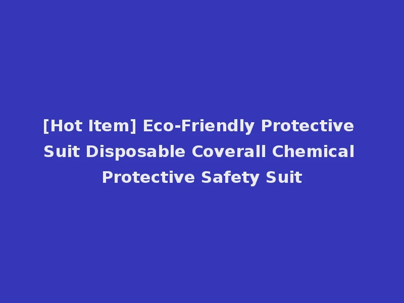 [Hot Item] Eco-Friendly Protective Suit Disposable Coverall Chemical Protective Safety Suit