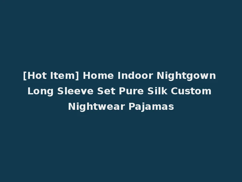 [Hot Item] Home Indoor Nightgown Long Sleeve Set Pure Silk Custom Nightwear Pajamas