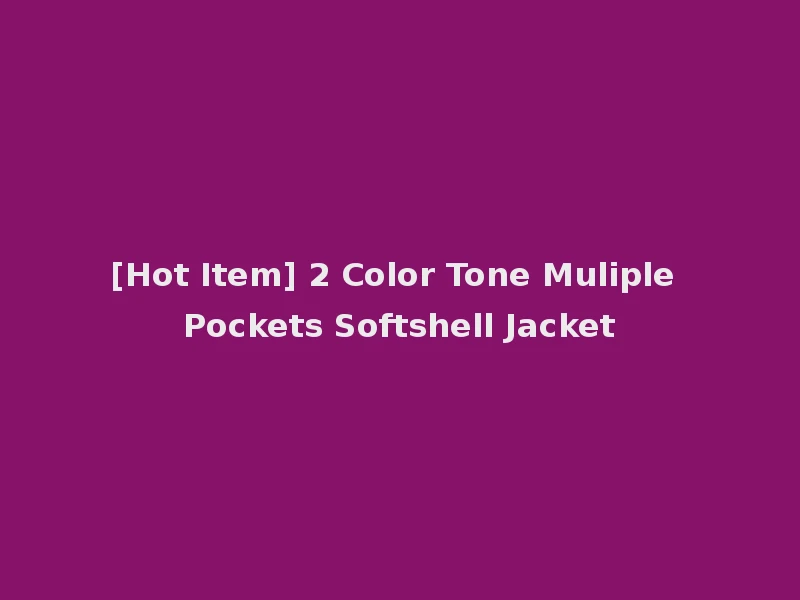 [Hot Item] 2 Color Tone Muliple Pockets Softshell Jacket