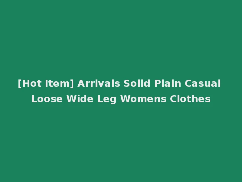[Hot Item] Arrivals Solid Plain Casual Loose Wide Leg Womens Clothes