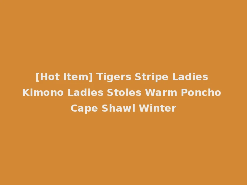 [Hot Item] Tigers Stripe Ladies Kimono Ladies Stoles Warm Poncho Cape Shawl Winter