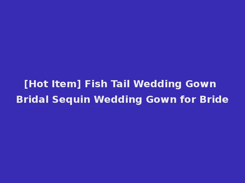 [Hot Item] Fish Tail Wedding Gown Bridal Sequin Wedding Gown for Bride
