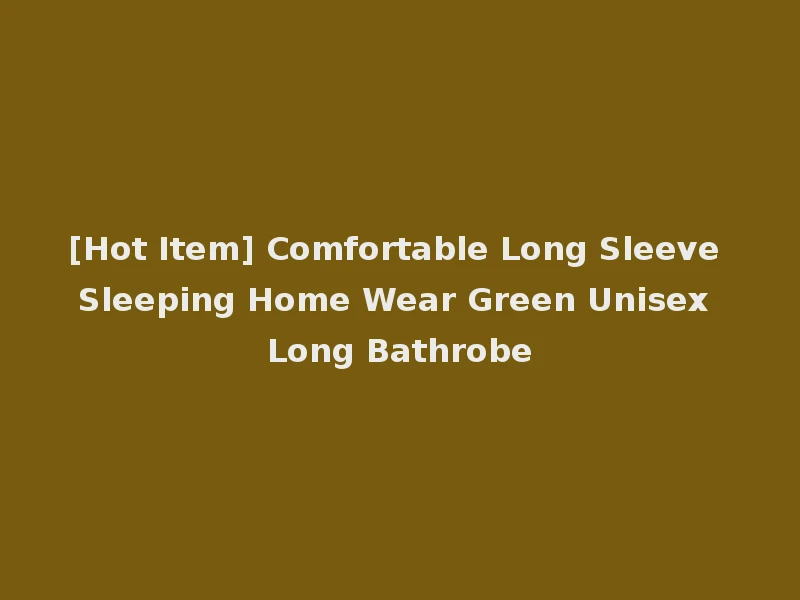 [Hot Item] Comfortable Long Sleeve Sleeping Home Wear Green Unisex Long Bathrobe