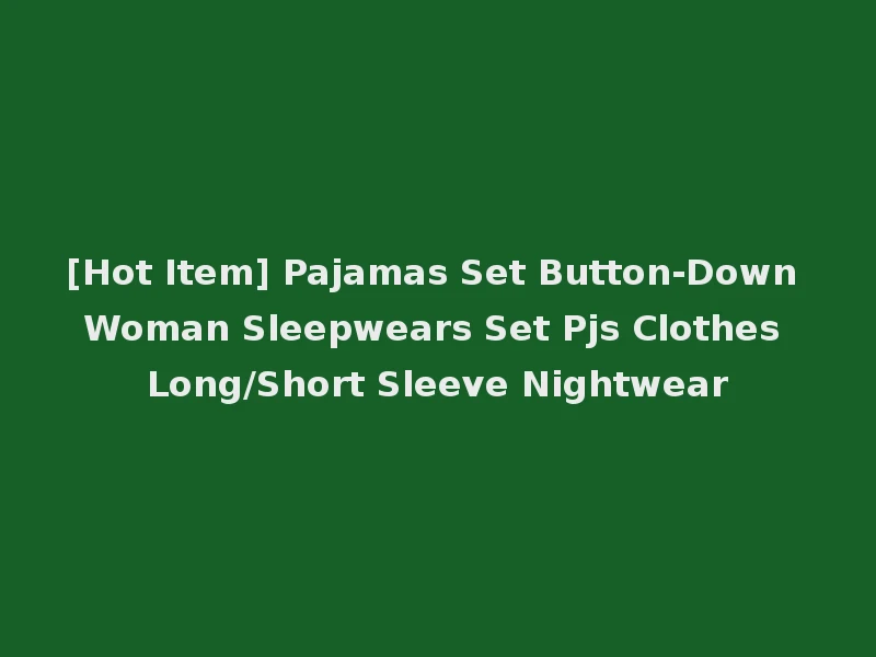 [Hot Item] Pajamas Set Button-Down Woman Sleepwears Set Pjs Clothes Long/Short Sleeve Nightwear