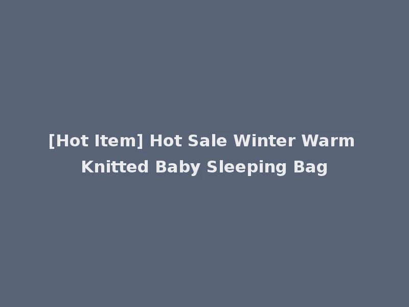 [Hot Item] Hot Sale Winter Warm Knitted Baby Sleeping Bag